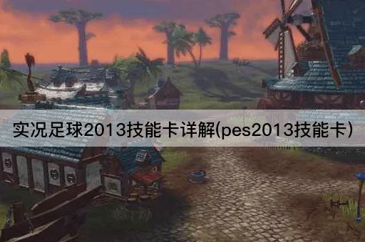 实况2013技能卡全面解析(PES2013技能卡)