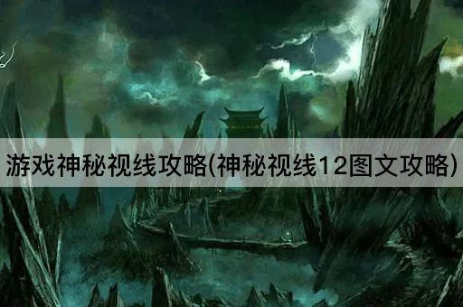 游戏神秘视线攻略(神秘视线12全解析)