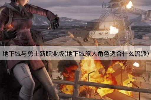 地下城与勇士新职业版(地下城旅人角色适合什么流派)