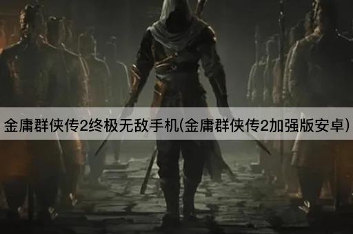 金庸群侠传2终极无敌手机(金庸群侠传2加强版安卓)