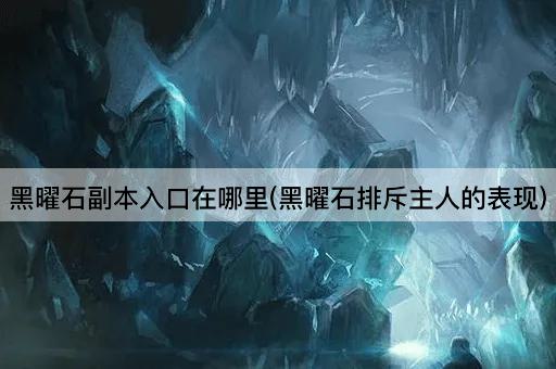 黑曜石副本入口在哪里(黑曜石排斥主人的表现)