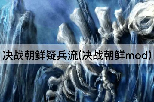 决战朝鲜疑兵流(决战朝鲜mod)