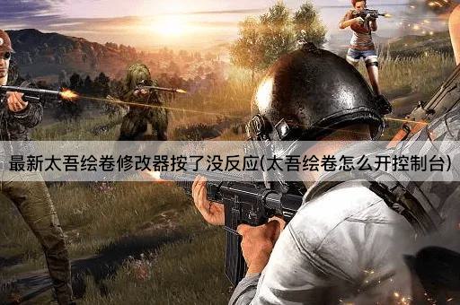 最新太吾绘卷修改器按了没反应(太吾绘卷怎么开控制台)