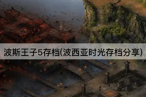 波斯王子5存档(波西亚时光存档分享)