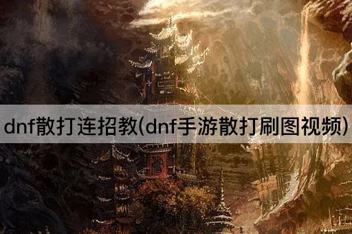 dnf散打连招教(dnf手游散打刷图视频)