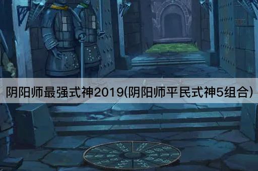 阴阳师最强式神2019(阴阳师平民式神5组合)