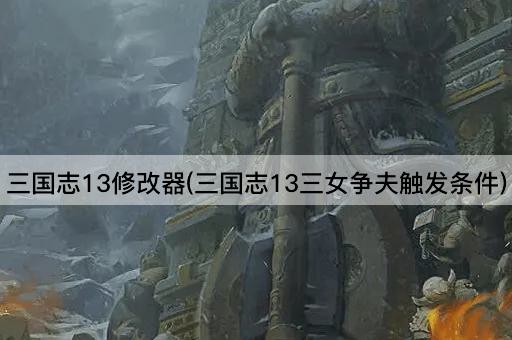 三国志13修改器(三国志13三女争夫触发条件)
