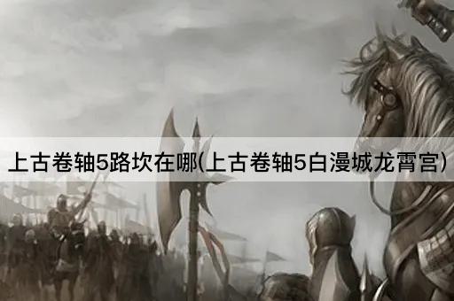 上古卷轴5路坎在哪(上古卷轴5白漫城龙霄宫)