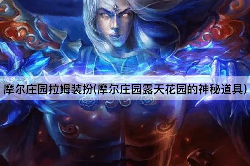 摩尔庄园拉姆装扮(摩尔庄园露天花园的神秘道具)
