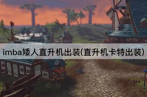 imba矮人直升机出装(直升机卡特出装)