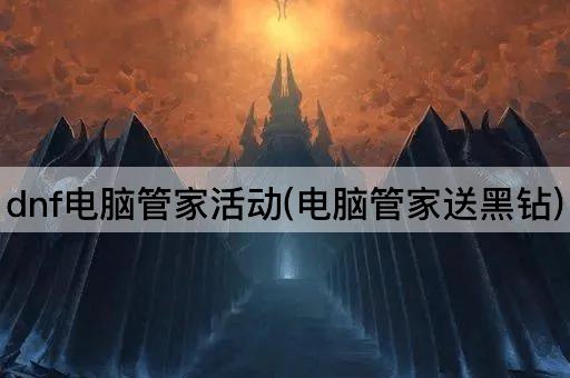 dnf电脑管家活动(电脑管家送黑钻)