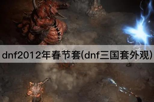 dnf2012年春节套(dnf三国套外观)
