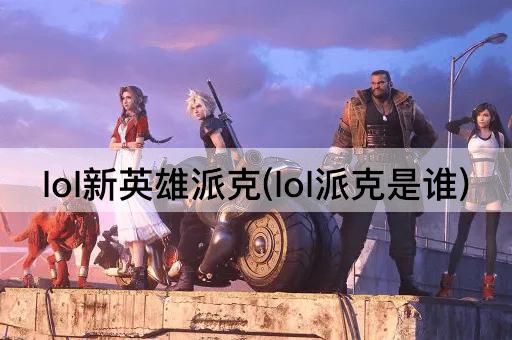 lol新英雄派克(lol派克是谁)