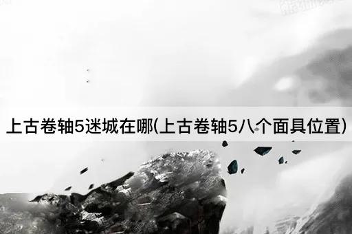 上古卷轴5迷城在哪(上古卷轴5八个面具位置)
