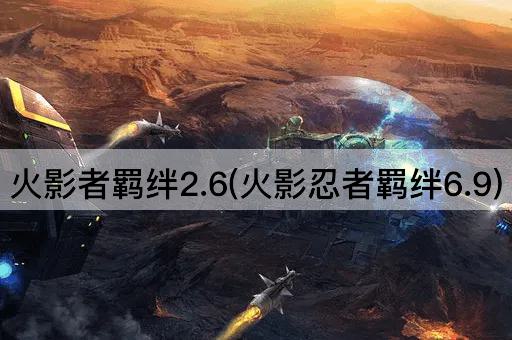 火影者羁绊2.6(火影忍者羁绊6.9)