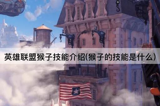 英雄联盟猴子技能介绍(猴子的技能是什么)