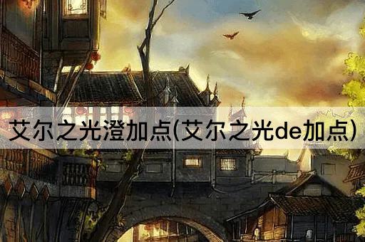 艾尔之光澄加点(艾尔之光de加点)
