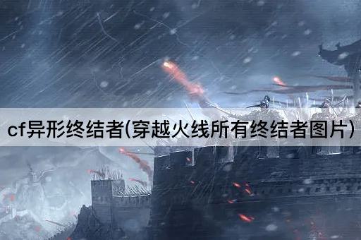 cf异形终结者(穿越火线所有终结者图片)