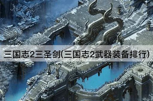 三国志2三圣剑(三国志2武器装备排行)