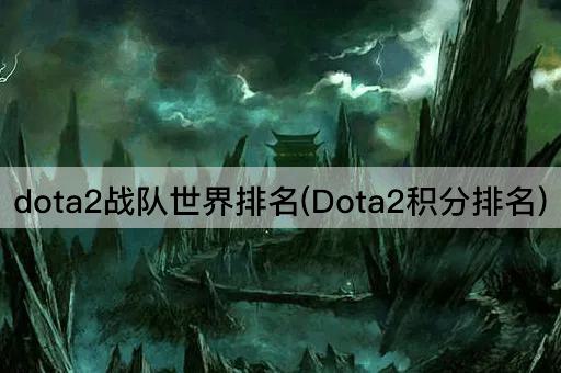 dota2战队世界排名(Dota2积分排名)