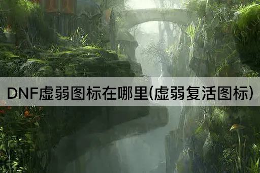 DNF虚弱图标在哪里(虚弱复活图标)