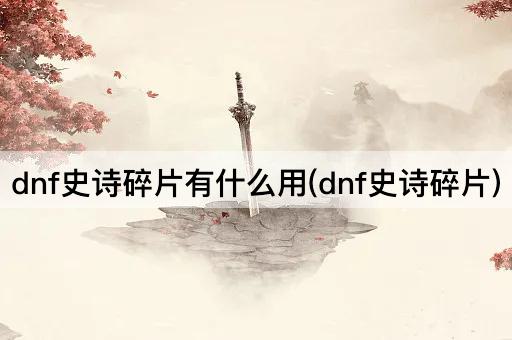 dnf史诗碎片有什么用(dnf史诗碎片)