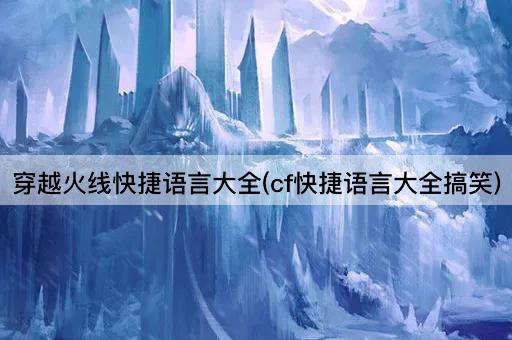 穿越火线快捷语言大全(cf快捷语言大全搞笑)