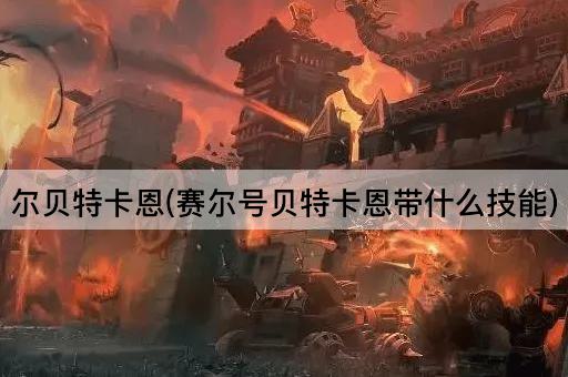 尔贝特卡恩(赛尔号贝特卡恩带什么技能)
