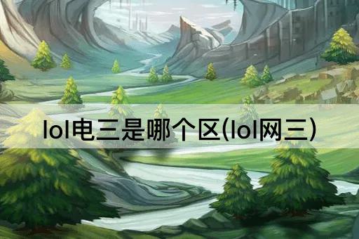 lol电三是哪个区(lol网三)
