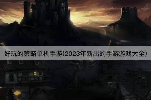 好玩的策略单机手游(2023年新出的手游游戏大全)