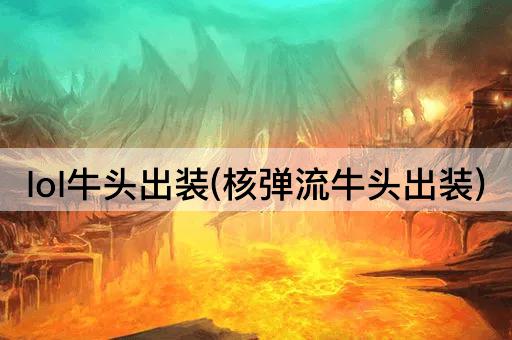 lol牛头出装(核弹流牛头出装)