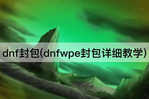 dnf封包(dnfwpe封包详细教学)