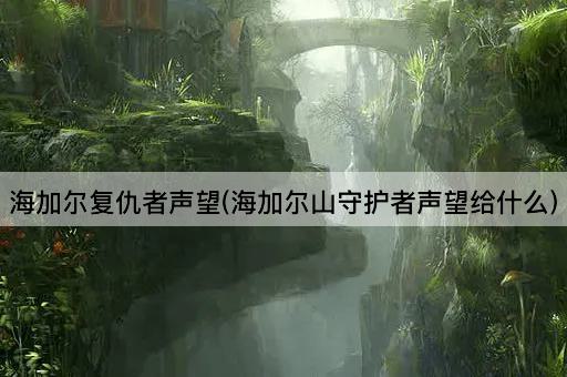海加尔复仇者声望(海加尔山守护者声望给什么)