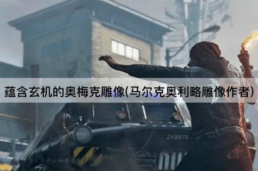 蕴含玄机的奥梅克雕像(马尔克奥利略雕像作者)