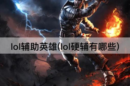 lol辅助英雄(lol硬辅有哪些)