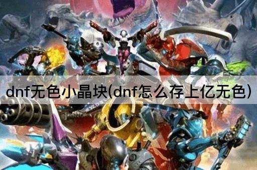 dnf无色小晶块(dnf怎么存上亿无色)