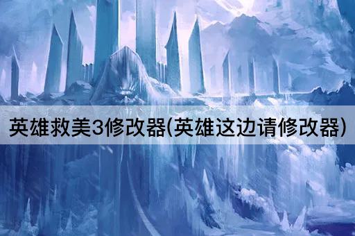 英雄救美3修改器(英雄这边请修改器)