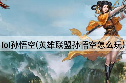lol孙悟空(英雄联盟孙悟空怎么玩)