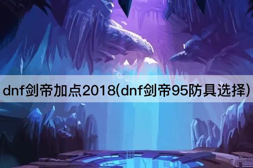 dnf剑帝加点2018(dnf剑帝95防具选择)