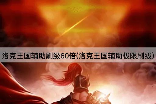 洛克王国辅助刷级60倍(洛克王国辅助极限刷级)