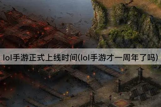 lol手游正式上线时间(lol手游才一周年了吗)