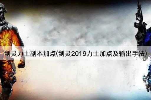 剑灵力士副本加点(剑灵2019力士加点及输出手法)