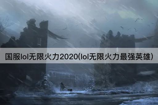 国服lol无限火力2020(lol无限火力最强英雄)