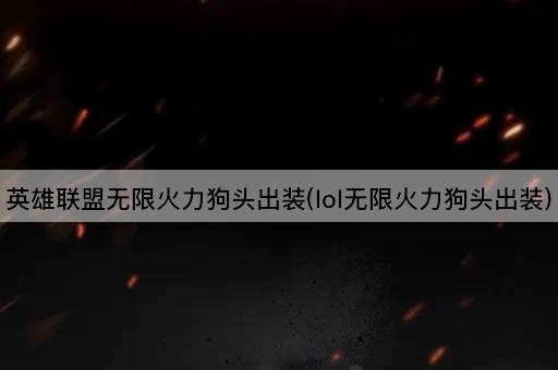 英雄联盟无限火力狗头出装(lol无限火力狗头出装)