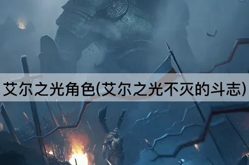 艾尔之光角色(艾尔之光不灭的斗志)